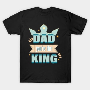 Dad you’re the king T-Shirt